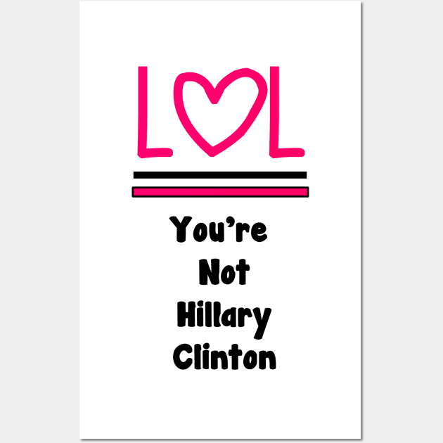 LOL You're Not Hillary Clinton Wall Art by Specialstace83